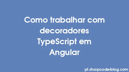 Como trabalhar com decoradores TypeScript em Angular - Thumbnail