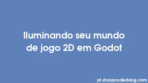 Iluminando seu mundo de jogo 2D em Godot - Thumbnail