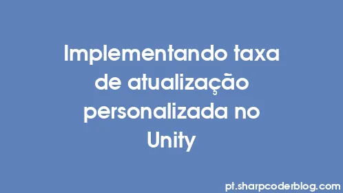 Implementando taxa de atualização personalizada no Unity - Thumbnail