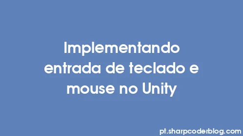 Implementando entrada de teclado e mouse no Unity - Thumbnail