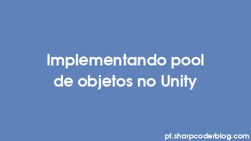 Implementando pool de objetos no Unity - Thumbnail