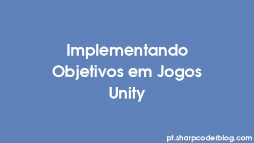 Implementando Objetivos em Jogos Unity - Thumbnail