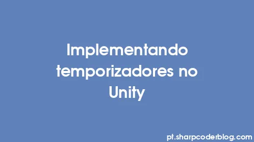 Implementando temporizadores no Unity - Thumbnail