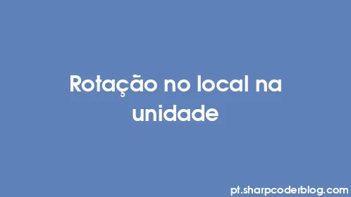 Rotação no local na unidade - Thumbnail