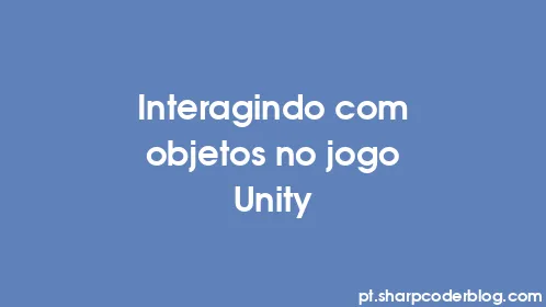 Interagindo com objetos no jogo Unity - Thumbnail