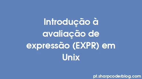 Introdução à avaliação de expressão (EXPR) em Unix - Thumbnail