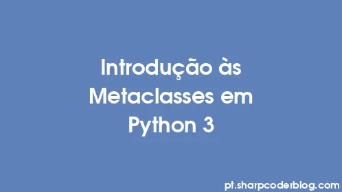 Introdução às Metaclasses em Python 3 - Thumbnail