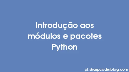 Introdução aos módulos e pacotes Python - Thumbnail