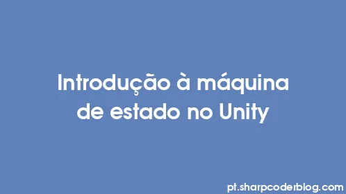 Introdução à máquina de estado no Unity - Thumbnail