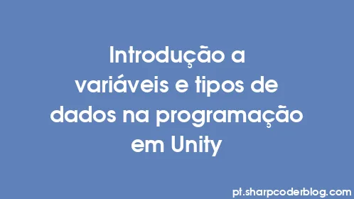 Introdução a variáveis ​​e tipos de dados na programação em Unity - Thumbnail