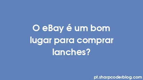 O eBay é um bom lugar para comprar lanches? - Thumbnail