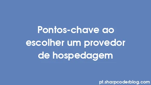 Pontos-chave ao escolher um provedor de hospedagem - Thumbnail