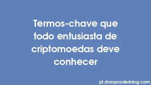 Termos-chave que todo entusiasta de criptomoedas deve conhecer - Thumbnail