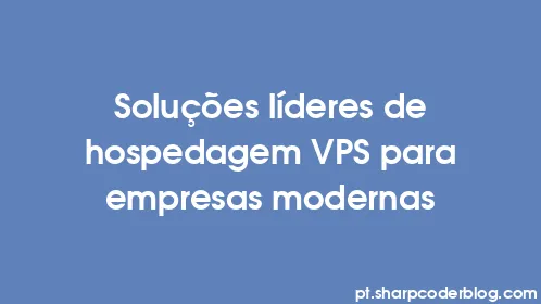 Soluções líderes de hospedagem VPS para empresas modernas - Thumbnail