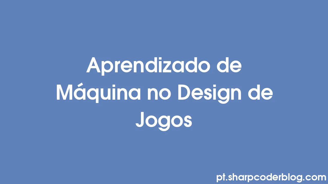 Aprendizado de Máquina no Design de Jogos | Sharp Coder Blog
