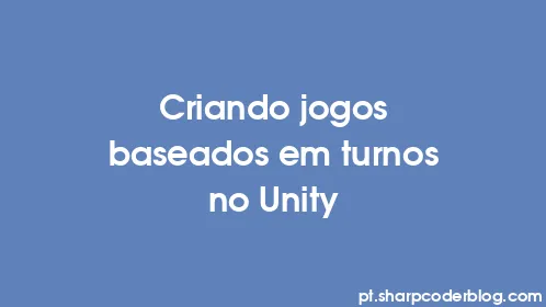 Criando jogos baseados em turnos no Unity - Thumbnail