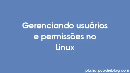 Gerenciando usuários e permissões no Linux - Thumbnail