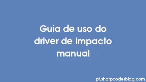 Guia de uso do driver de impacto manual - Thumbnail