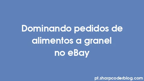 Dominando pedidos de alimentos a granel no eBay - Thumbnail