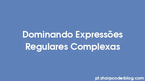 Dominando Expressões Regulares Complexas - Thumbnail