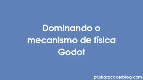 Dominando o mecanismo de física Godot - Thumbnail