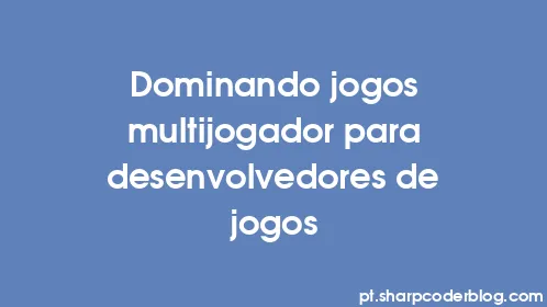 Dominando jogos multijogador para desenvolvedores de jogos - Thumbnail