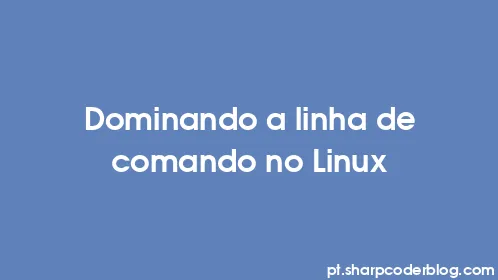 Dominando a linha de comando no Linux - Thumbnail