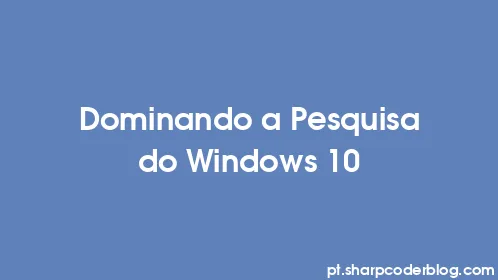Dominando a Pesquisa do Windows 10 - Thumbnail