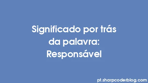 Significado por trás da palavra: Responsável - Thumbnail