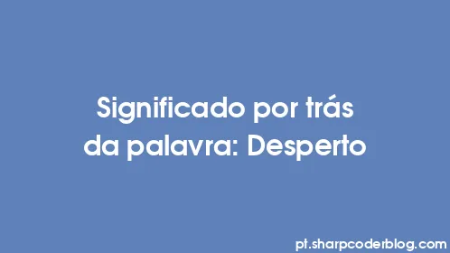 Significado por trás da palavra: Desperto - Thumbnail