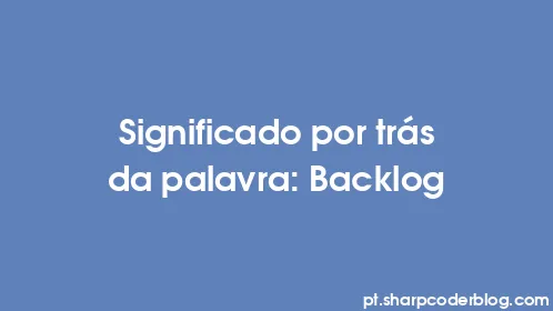 Significado por trás da palavra: Backlog - Thumbnail