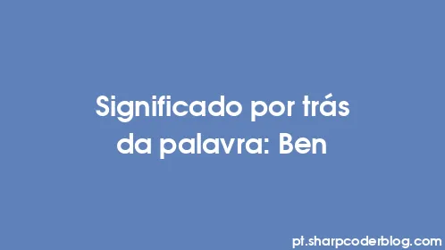 Significado por trás da palavra: Ben - Thumbnail