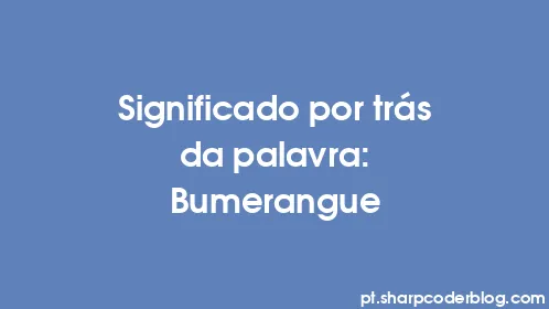 Significado por trás da palavra: Bumerangue - Thumbnail