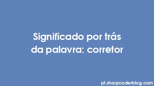 Significado por trás da palavra: corretor - Thumbnail