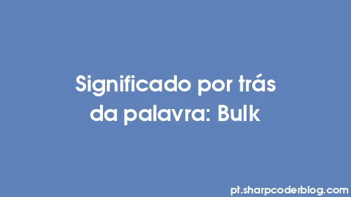Significado por trás da palavra: Bulk - Thumbnail