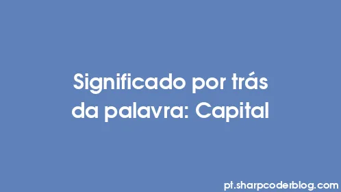 Significado por trás da palavra: Capital - Thumbnail