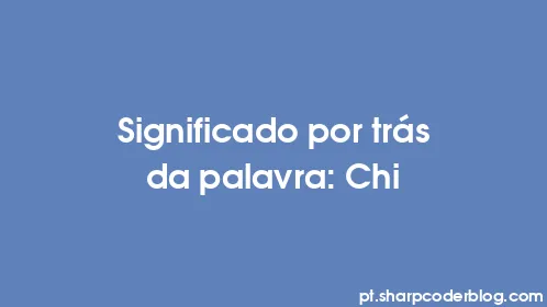 Significado por trás da palavra: Chi - Thumbnail