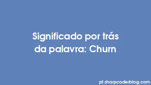 Significado por trás da palavra: Churn - Thumbnail