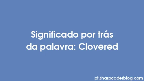 Significado por trás da palavra: Clovered - Thumbnail