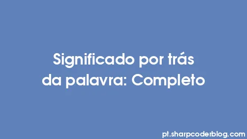 Significado por trás da palavra: Completo - Thumbnail