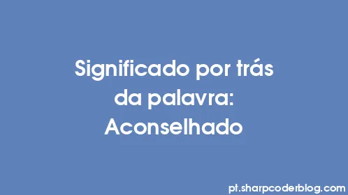 Significado por trás da palavra: Aconselhado - Thumbnail