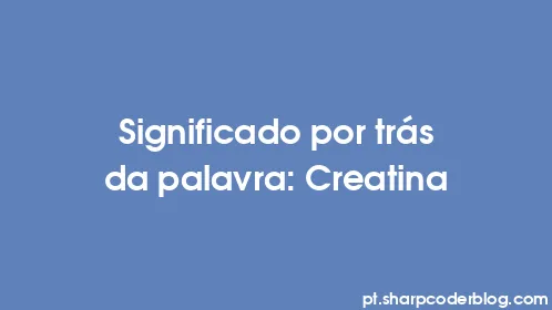 Significado por trás da palavra: Creatina - Thumbnail