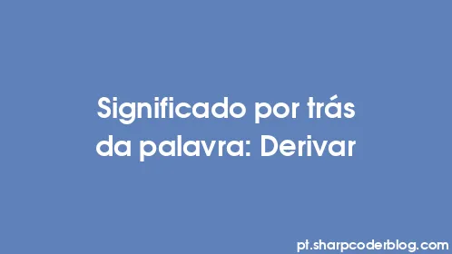 Significado por trás da palavra: Derivar - Thumbnail