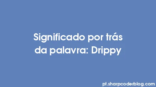 Significado por trás da palavra: Drippy - Thumbnail