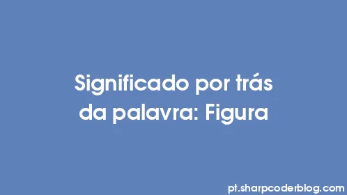 Significado por trás da palavra: Figura - Thumbnail