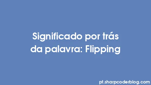 Significado por trás da palavra: Flipping - Thumbnail