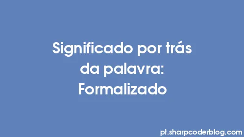 Significado por trás da palavra: Formalizado - Thumbnail