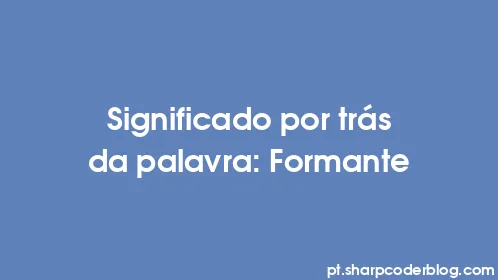 Significado por trás da palavra: Formante - Thumbnail