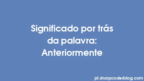 Significado por trás da palavra: Anteriormente - Thumbnail