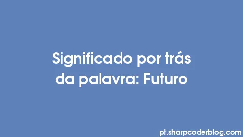 Significado por trás da palavra: Futuro - Thumbnail
